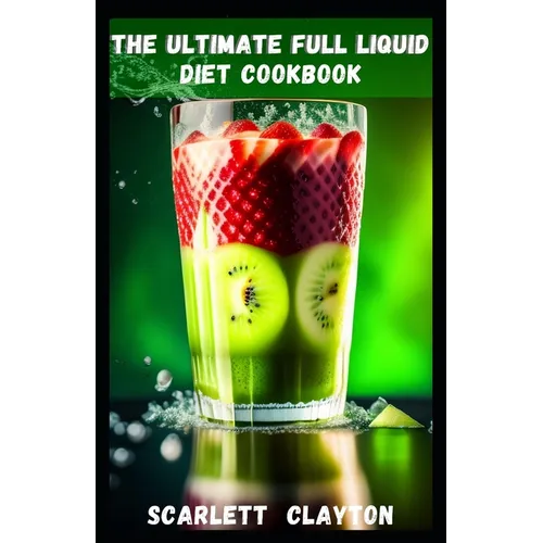 The Ultimate Full Liquid Diet Cookbook: Nourish Your Body and Achieve Your Health Goals