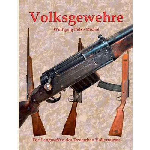 Volksgewehre: Die Langwaffen des Deutschen Volkssturms