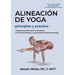 Alineación de Yoga Principios y Práctica: Una Guía Anatómica para la Alineación, la Mecánica Postural, y la Prevención de Lesiones de Yoga