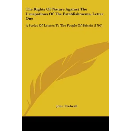 The Rights Of Nature Against The Usurpations Of The Establishments, Letter One: A Series Of Letters To The People Of Britain (1796)