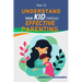How to Understand Your Kid Through Effective Parenting: A New Way of Being a Parent: Practical Advice for Today's Families from The Heart of Parenting