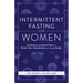 Intermittent Fasting for Women: Guidance and Meals Plans to Reset Your Metabolism and Lose Weight