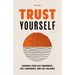 Trust Yourself: Growing Your Self-Awareness, Self-Confidence, and Self-Reliance (Inner Wisdom, Confidence Book for Women)