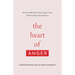 The Heart of Anger: How the Bible Transforms Anger in Our Understanding and Experience