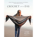 Crochet in a Day: 18 Easy Patterns for Cute Sweaters, Cozy Blankets, Stylish Shawls and More