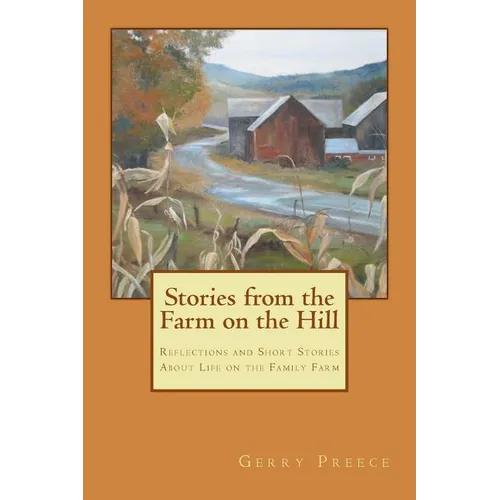 Stories from the Farm on the Hill: Reflections and Short Stories about Life on the Family Farm