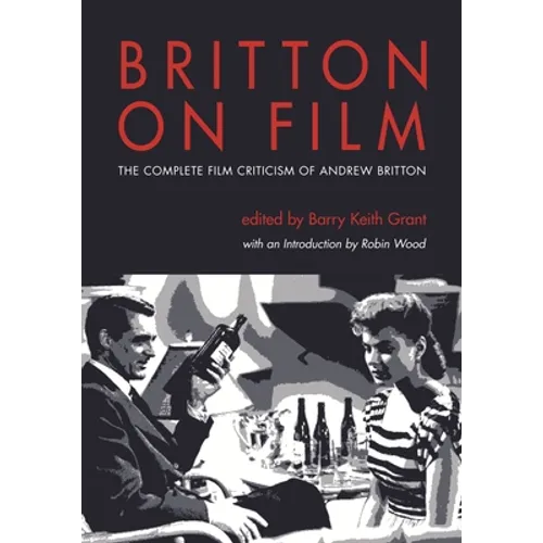 Britton on Film: The Complete Film Criticism of Andrew Britton