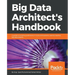 Big Data Architect's Handbook: A guide to building proficiency in tools and systems used by leading big data experts