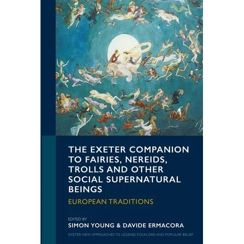 The Exeter Companion to Fairies, Nereids, Trolls and other Social Supernatural Beings: European Traditions
