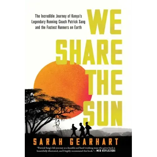 We Share the Sun: The Incredible Journey of Kenya's Legendary Running Coach Patrick Sang and the Fastest Runners on Earth