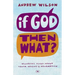 If God, Then What?: Wondering Aloud about Truth, Origins and Redemption