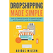 Dropshipping Made Simple - The Ultimate Guide To Make Money With Shopify And E-Commerce