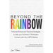 Beyond The Rainbow: Personal Stories and Practical Strategies to Help your Business & Workplace Connect with the LGBTQ Market