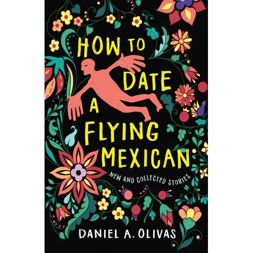 How to Date a Flying Mexican: New and Collected Stories
