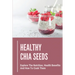 Healthy Chia Seeds: Explore The Nutrition, Health Benefits And How To Cook Them: Chia Seeds Journey