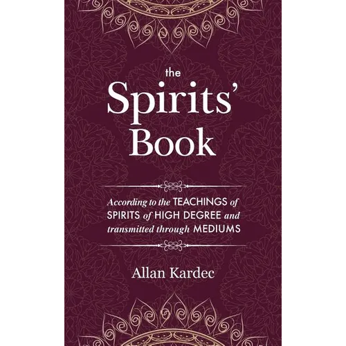 The Spirits' Book: Containing the principles of spiritist doctrine on the immortality of the soul, the nature of spirits and their relati