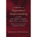 A Primer on Augustine's Understanding of God, the Moral Order, Free Will, and Grace: With Contrasting Views from Other Philosophers and Theologians