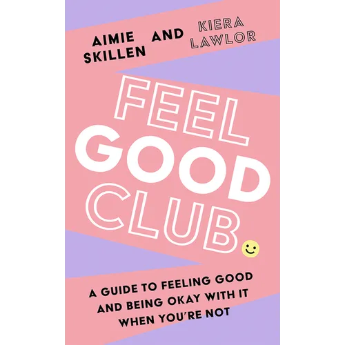 Feel Good Club: A Guide to Feeling Good and Being Okay with It When You're Not