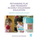 Rethinking Play and Pedagogy in Early Childhood Education: Concepts, Contexts and Cultures
