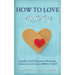 How to Love Yourself: A Guide to Building Your Self-Esteem When You Don't Know Where to Start