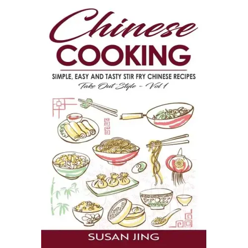 Chinese Cooking: Simple, Easy and Tasty Stir Fry Chinese Recipes -Take Out Style - Vol 1