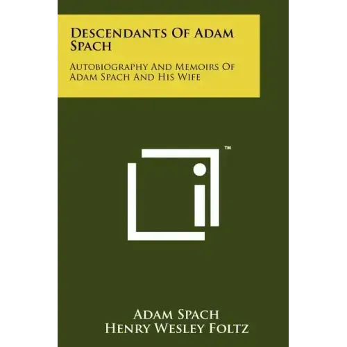 Descendants Of Adam Spach: Autobiography And Memoirs Of Adam Spach And His Wife