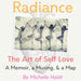 Radiance: The Art of Self Love: A Memoir, A Musing, A Map