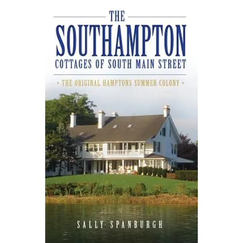 The Southampton Cottages of South Main Street: The Original Hamptons Summer Colony