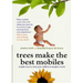 Trees Make the Best Mobiles: Simple Ways to Raise Your Child in a Complex World