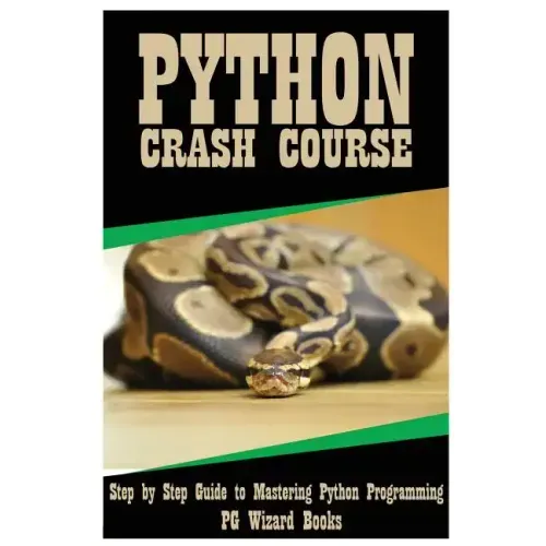 Python Crash Course: Step by Step Guide to Mastering Python Programming!