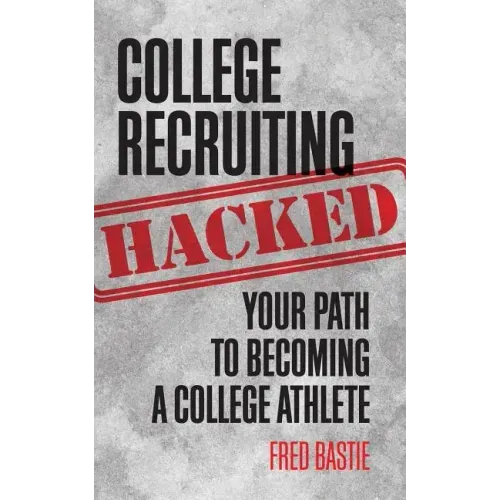 College Recruiting Hacked: Your Path To Becoming A College Athlete