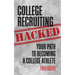 College Recruiting Hacked: Your Path To Becoming A College Athlete