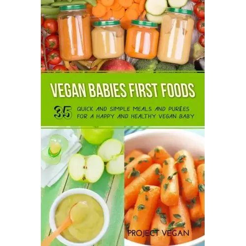 Vegan Babies First Foods: Quick and Simple Meals and Purees for a Happy and Healthy Vegan Baby