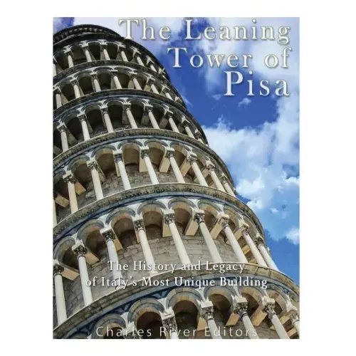 The Leaning Tower of Pisa: The History and Legacy of Italy's Most Unique Building