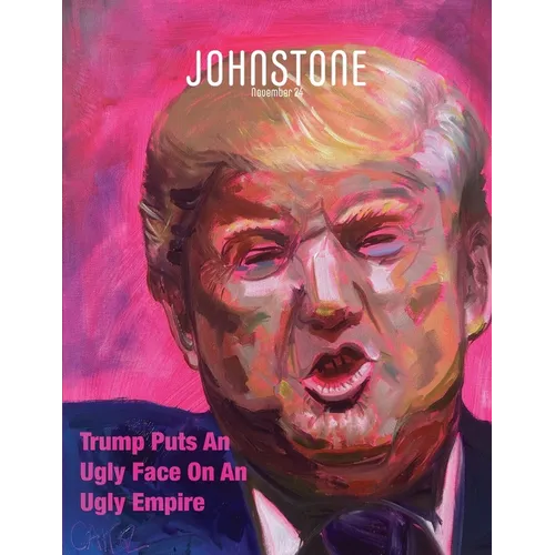 JOHNSTONE November 24: Trump Puts An Ugly Face On An Ugly Empire