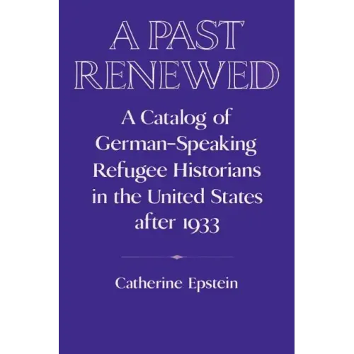A Past Renewed: A Catalog of German-Speaking Refugee Historians in the United States After 1933