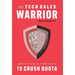 The Tech Sales Warrior: Battle-Tested Strategies to Crush Quota