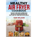 Healthy Air Fryer Cookbook: 50 Easy and Quick American & British Air Fryer Recipes for Fast and Oil-Free Delicious Meals