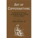 Art of Coppersmithing: A Practical Treatise on Working Sheet Copper into All Forms