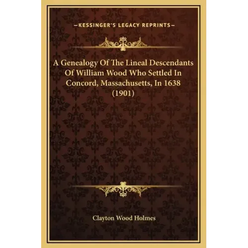 A Genealogy of the Lineal Descendants of William Wood Who Settled in Concord, Massachusetts, in 1638 (1901)
