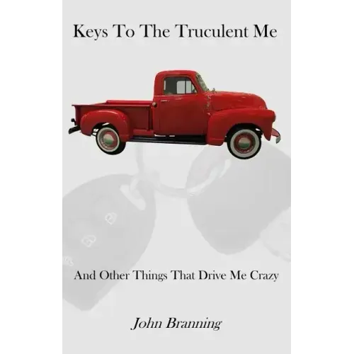 Keys To The Truculent Me: And Other Things That Drive Me Crazy