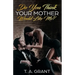 Do You Think Your Mother Would Like Me?