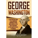 George Washington: A Captivating Guide to an American Founding Father Who Served as the First President of the United States of America