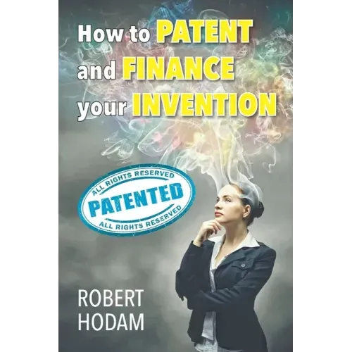 How to Patent and Finance Your Invention