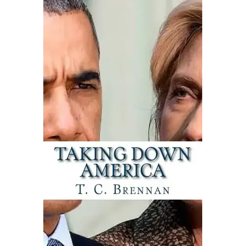 Taking Down America: the Destructive Policies of Barack Obama and Hillary Clinton