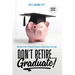 Don't Retire... Graduate!: Building a Path to Financial Freedom and Retirement at Any Age