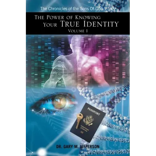 The Power of Knowing Your True Identity Volume 1: The Chronicles of the Sons of God Trilogy