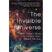 The Invisible Universe: Why There's More to Reality Than Meets the Eye