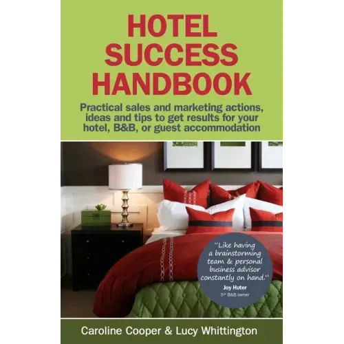 Hotel Success Handbook - Practical Sales and Marketing Ideas, Actions, and Tips to Get Results for Your Small Hotel, B&b, or Guest Accommodation.