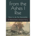 From the Ashes I Rise: Dare to do the Impossible